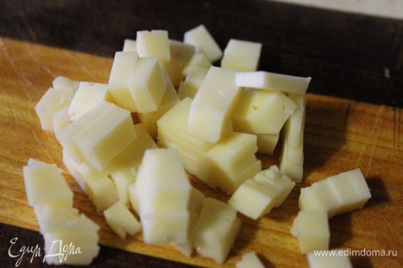 Сыр нарезать средними кубиками.