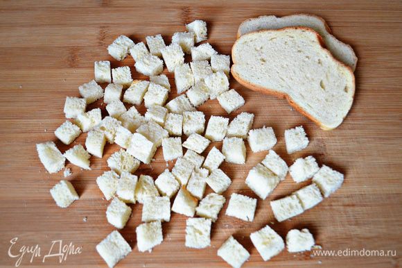 Хлеб нарезать кубиками, немного подсушить.