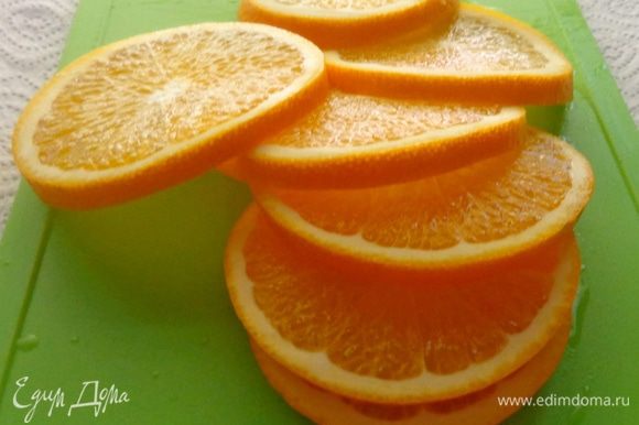 Апельсины помыть и нарезать кружочками толщиной 5 мм.