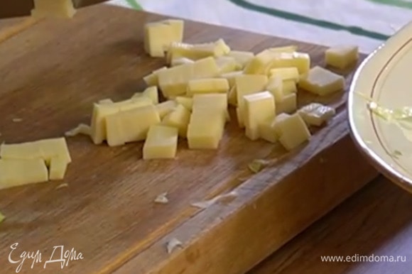 Сыр нарезать кубиками.